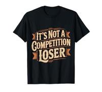 It's Not A Competition Loser Winner Sarcasm Banters |- T-Shirt