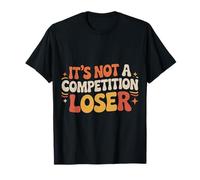 It's Not A Competition Loser Winner Sarcasm Banters - T-Shirt