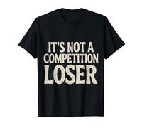 It's Not A Competition Loser Winner Sarcasm Banters - T-Shirt