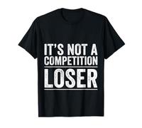 It's Not A Competition Loser Winner Sarcasm Banters - T-Shirt
