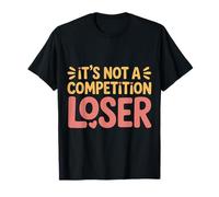 It's Not A Competition Loser Winner Sarcasm Banters |- T-Shirt