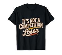 It's Not A Competition Loser Winner Sarcasm Banters - T-Shirt