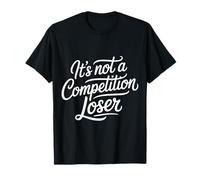 It's Not A Competition Loser Winner Sarcasm Banters |- T-Shirt