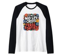 It's Not A Mid-Life Crisis It is Feral Forties Turning Forty Raglan Baseball Tee