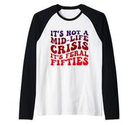 It's Not A Mid-Life Crisis It's Feral Fifties Funny Raglan Baseball Tee