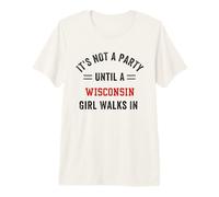 It's Not A Party Until A Wisconsin Girl Walks in Wisconsin Premium T-Shirt