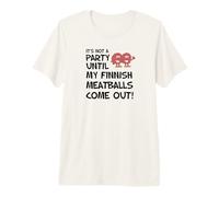 It's Not A Party Until My Finnish Meatballs Come Out Premium T-Shirt