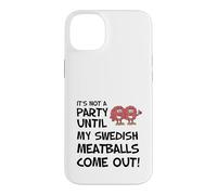It's Not A Party Until My Swedish Meatballs Come Out Case for iPhone 14 Plus