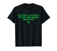 Its Not A Party Until The Irish Show Up St Patricks Day T-Shirt