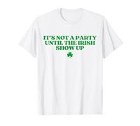 Its Not A Party Until The Irish Show Up St Patricks Day T-Shirt