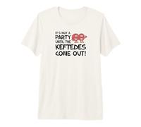 It's Not A Party Until The Keftedes Comes Out Greek Premium T-Shirt