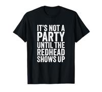 It's Not a Party Until The Redhead Shows Up T-Shirt