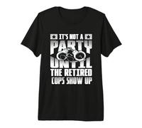 It's not a Party Until The Retired cops Show up Premium T-Shirt