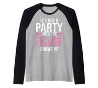 Its not a Party Until The Sister Shows up Sister Raglan Baseball Tee