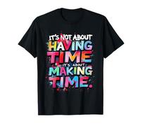 It's not About Having time It's About Making time T-Shirt