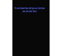 It's not about how old you are, but how you use your time.: Motivational Quotes Journal for Men | Lined Paper | Notebook to Write