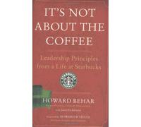 It's Not about the Coffee: Leadership Principles from a Life at Starbucks