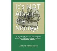 It's NOT About the Money!: 10 steps to effective non-cash programs that retain employees, engage customers and improve business.