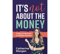 It's Not About the Money: 3 Steps to Become a Wealthy Woman
