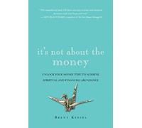 It's Not About the Money: Unlock Your Money Type to Achieve Spiritual and Financial Abundance