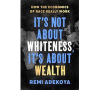 It's Not About Whiteness, It's About Wealth: How the Economics of Race Really Work