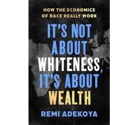 It's Not About Whiteness, It's About Wealth: How the Economics of Race Really Work
