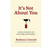 It's Not About You: Insider Strategies for Elite MBA Applicants