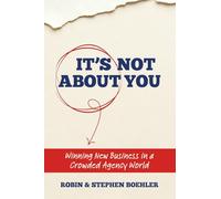 It's Not About You: Winning New Business In A Crowded Agency World