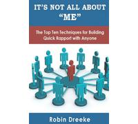 It's Not All About Me: The Top Ten Techniques for Building Quick Rapport with Anyone