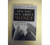 It's Not All About Money: Memoirs of a Private Banker