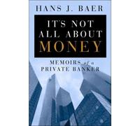 It's Not All About Money: Memoirs of a Private Banker