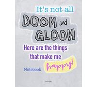 It's Not All Doom and Gloom. Here are the things that make me Happy!: Notebook, Journal, Diary for Girls and Boys, 8.5"x11"