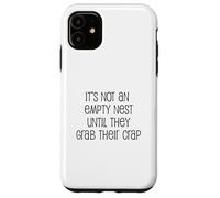 It's Not An Empty Nest Until They Grab Their Crap Case for iPhone 11