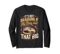 It's Not Bragging If the Bass was that Big Fishing Long Sleeve T-Shirt