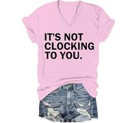 It's Not Clocking to You Shirt Funny Sarcastic Quote Tee Its Not Clocking to You T-Shirt Unisex