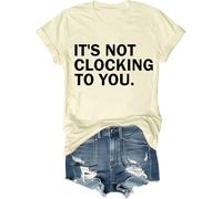 It's Not Clocking to You Shirt Funny Sarcastic Quote Tee Its Not Clocking to You T-Shirt Unisex