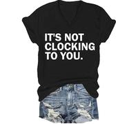 It's Not Clocking to You Shirt Funny Sarcastic Quote Tee Its Not Clocking to You T-Shirt Unisex
