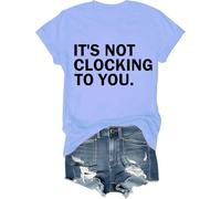 It's Not Clocking to You Shirt Funny Sarcastic Quote Tee Its Not Clocking to You T-Shirt Unisex Carolina Blue