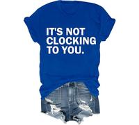 It's Not Clocking to You Shirt Funny Sarcastic Quote Tee Its Not Clocking to You T-Shirt Unisex Royal Blue