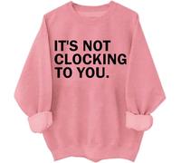 It's Not Clocking To You Sweatshirt Funny Sarcastic Quote Shirt Its Not Clocking To You Hoodie Unisex Pink