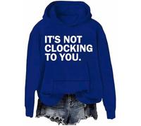 It's Not Clocking To You Sweatshirt Funny Sarcastic Quote Shirt Its Not Clocking To You Hoodie Unisex