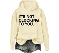 It's Not Clocking To You Sweatshirt Funny Sarcastic Quote Shirt Its Not Clocking To You Hoodie Unisex