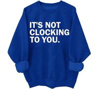 It's Not Clocking To You Sweatshirt Funny Sarcastic Quote Shirt Its Not Clocking To You Hoodie Unisex