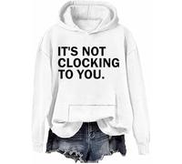 It's Not Clocking To You Sweatshirt Funny Sarcastic Quote Shirt Its Not Clocking To You Hoodie Unisex
