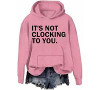 It's Not Clocking To You Sweatshirt Funny Sarcastic Quote Shirt Its Not Clocking To You Hoodie Unisex