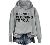 It's Not Clocking To You Sweatshirt Funny Sarcastic Quote Shirt Its Not Clocking To You Hoodie Unisex