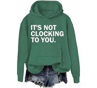 It's Not Clocking To You Sweatshirt Funny Sarcastic Quote Shirt Its Not Clocking To You Hoodie Unisex
