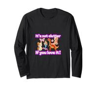 ITS NOT Clutter IF You Love IT! Long Sleeve T-Shirt