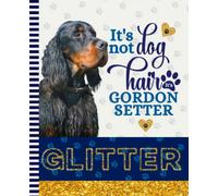 It's Not Dog Hair It's Gordon Setter Glitter: 7.5 x 9.25 / Dog Composition Notebook Wide Ruled / 108 Pages / Stationery Gift for Note Taking / Paw Print Pattern Funny Quote Cover
