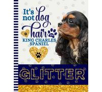 It's Not Dog Hair It's King Charles Spaniel Glitter: 7.5 x 9.25 / Black Tan Dog Composition Notebook Wide Ruled / 108 Pages / Stationery Gift for Note ... Cavalier Paw Print Pattern Funny Quote Cover